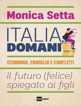 Immagine di Italia, domani. Economia, famiglia e conflitti. Il futuro (felice) spiegato ai figli