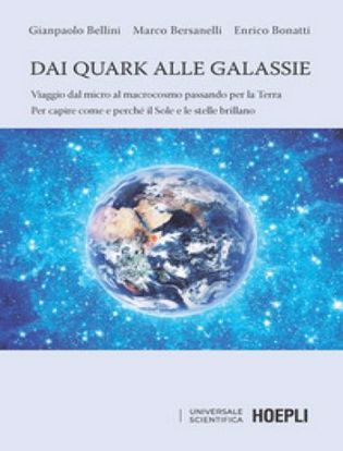 Immagine di Dai quark alle galassie. Viaggio dal micro al macrocosmo passando per la Terra. Per capire come e perché il Sole e le stelle brillano