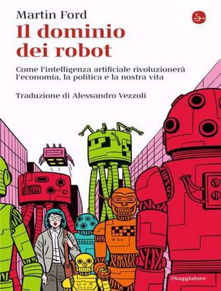 Immagine di Il dominio dei robot. Come l'intelligenza artificiale rivoluzionerà l'economia, la politica e la nostra vita