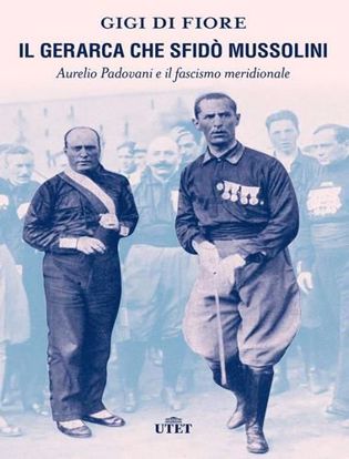 Immagine di Il gerarca che sfidò Mussolini. Aurelio Padovani e il fascismo meridionale