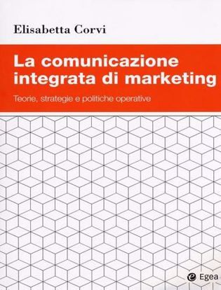 Immagine di La comunicazione integrata di marketing. Teorie, strategie e politiche operative