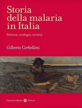 Immagine di Storia della malaria in Italia. Scienza, ecologia, società
