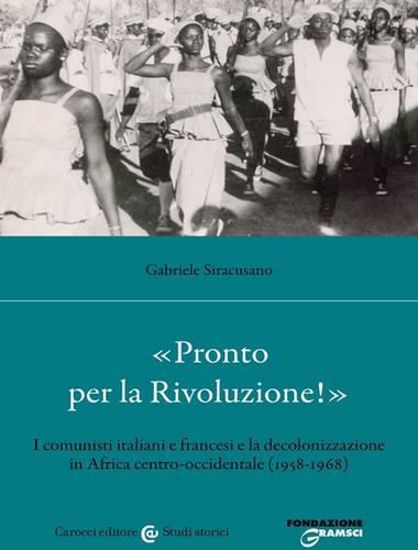 Immagine di «Pronto per la Rivoluzione!». I comunisti italiani e francesi e la decolonizzazione in Africa centro-occidentale (1958-1968)