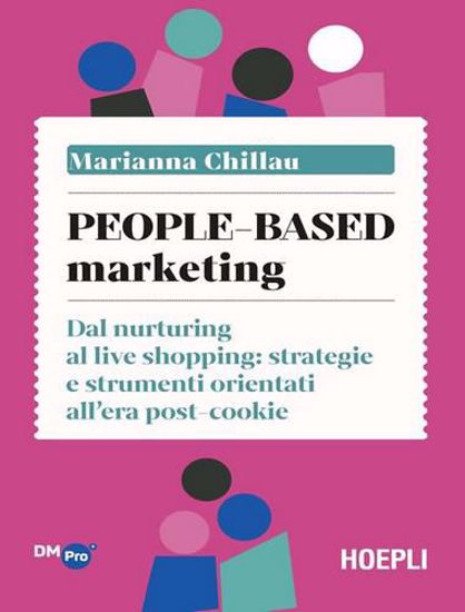Immagine di People-based marketing. Dal nurturing al live shopping: strategie e strumenti orientati all'era post-cookie