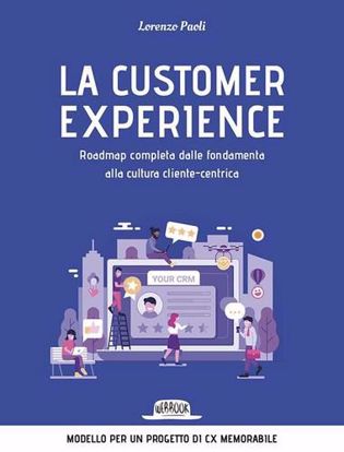 Immagine di La customer experience. Roadmap completa dalle fondamenta alla cultura cliente-centrica