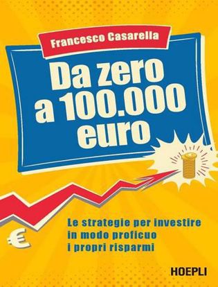 Immagine di Da zero a 100.000 euro. Le strategie per investire in modo proficuo i propri risparmi