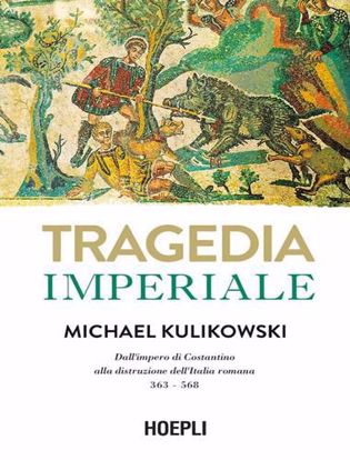 Immagine di Tragedia imperiale. Dall'impero di Costantino alla distruzione dell'Italia romana (363-568)