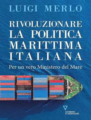 Immagine di Rivoluzionare la politica marittima italiana. Per un vero Ministero del Mare