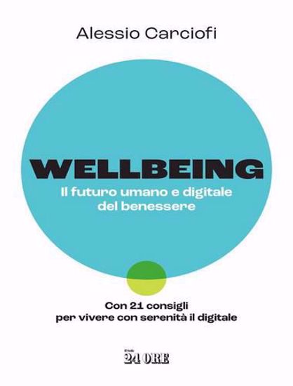 Immagine di Wellbeing. Il futuro umano e digitale del benessere. Con 21 consigli per vivere con serenità il digitale