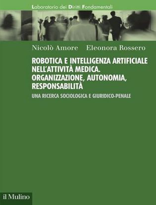 Immagine di Robotica e intelligenza artificiale nell'attività medica. Organizzazione, autonomia, responsabilità. Una ricerca sociologica e giuridico-penale