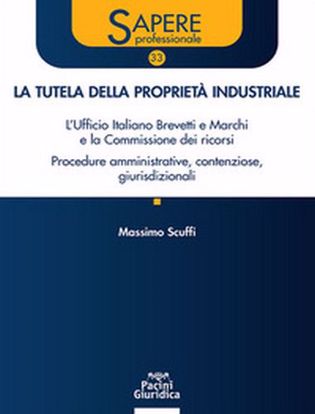 Immagine di La tutela della proprietà industriale. L’Ufficio Italiano Brevetti e Marchi e la Commissione dei ricorsi. Procedure amministrative, contenziose, giurisdizionali
