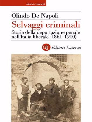 Immagine di Selvaggi criminali. Storia della deportazione penale nell’Italia liberale (1861-1900)